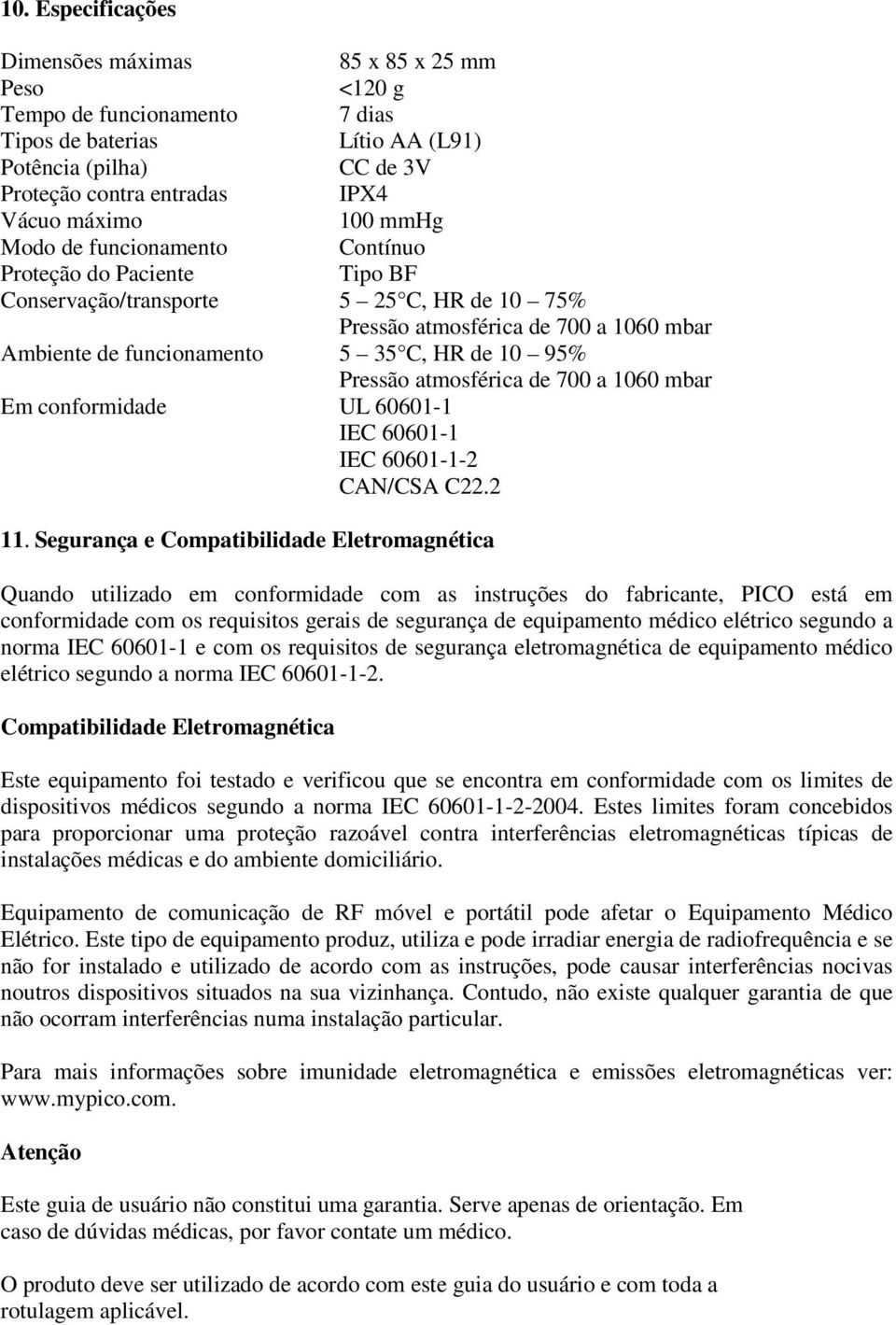 Pressão atmosférica de 700 a 1060 mbar Em conformidade UL 60601-1 IEC 60601-1 IEC 60601-1-2 CAN/CSA C22.2 11.