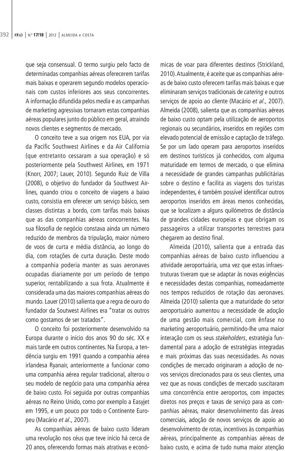 A informação difundida pelos media e as campanhas de marketing agressivas tornaram estas companhias aéreas populares junto do público em geral, atraindo novos clientes e segmentos de mercado.