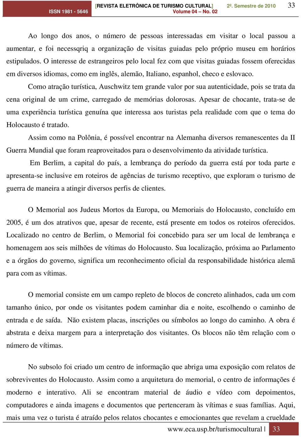 Como atração turística, Auschwitz tem grande valor por sua autenticidade, pois se trata da cena original de um crime, carregado de memórias dolorosas.