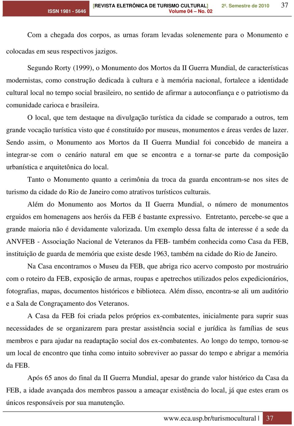 tempo social brasileiro, no sentido de afirmar a autoconfiança e o patriotismo da comunidade carioca e brasileira.