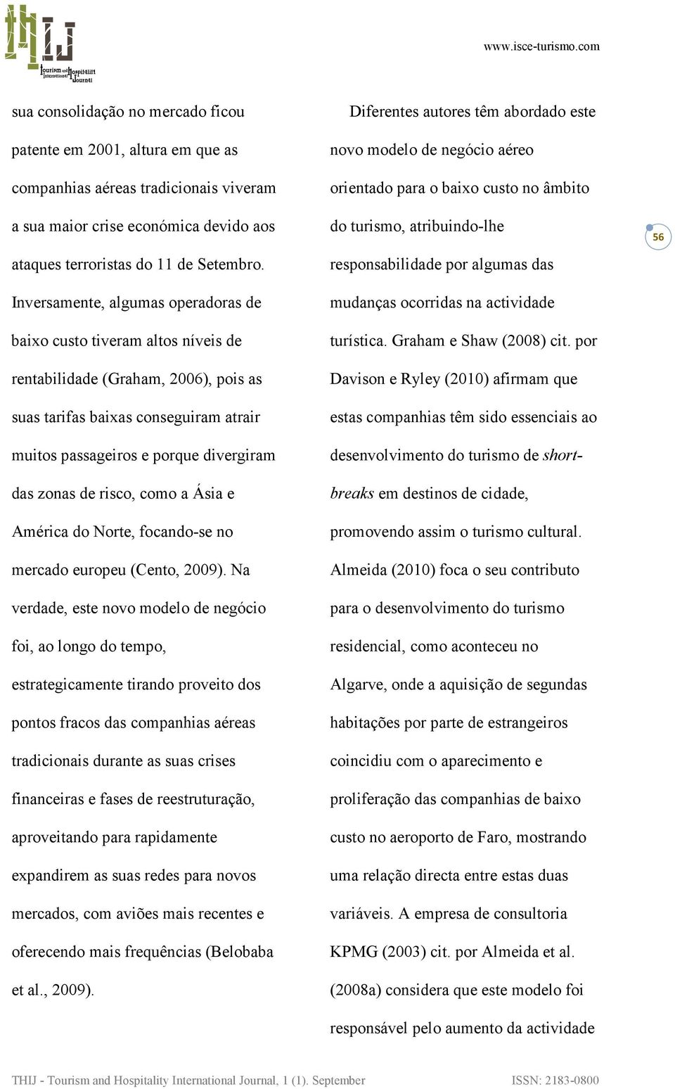 de risco, como a Ásia e América do Norte, focando-se no mercado europeu (Cento, 2009).