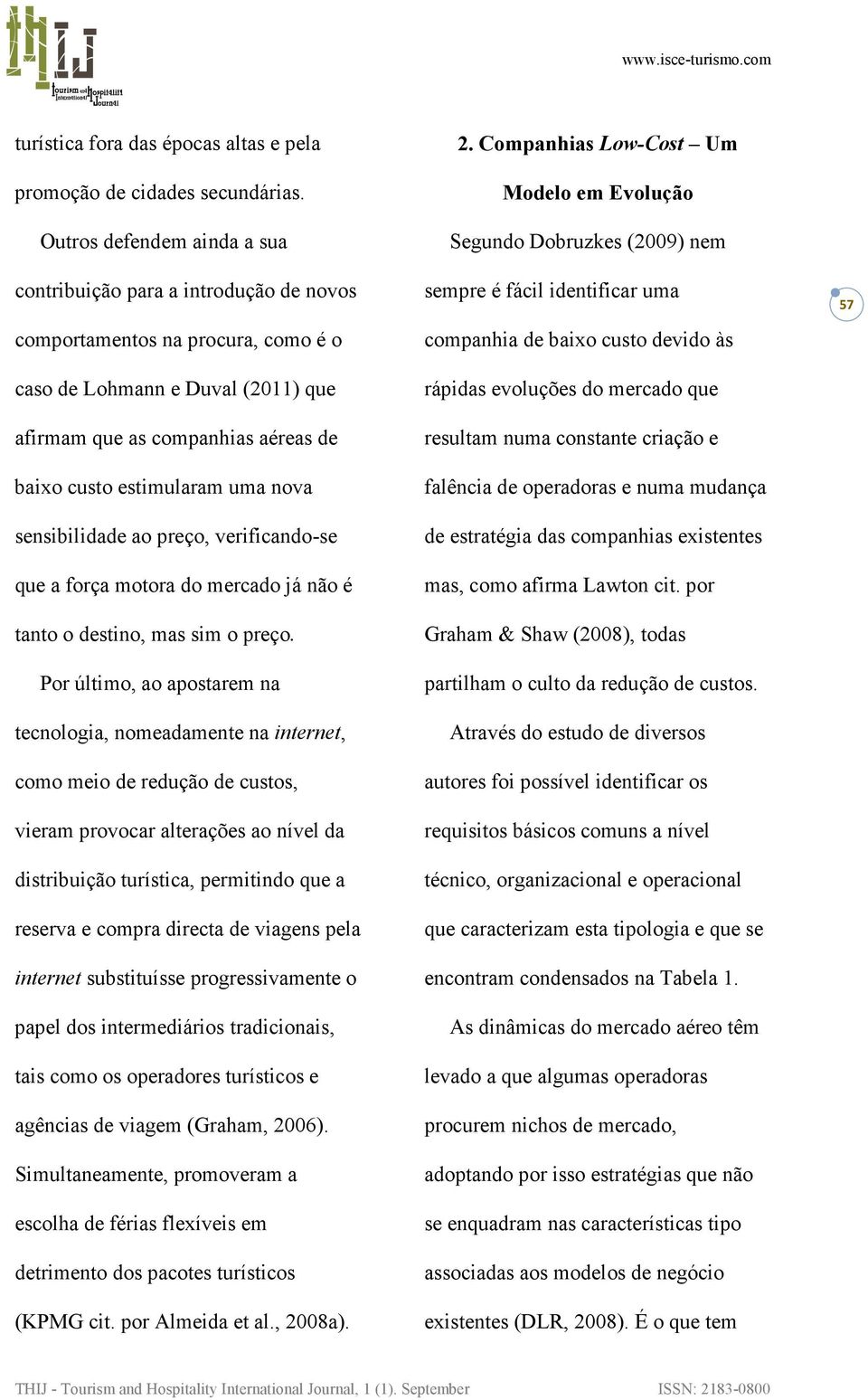 uma nova sensibilidade ao preço, verificando-se que a força motora do mercado já não é tanto o destino, mas sim o preço.