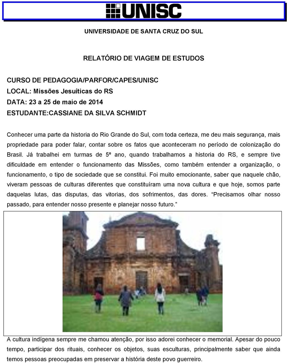 Já trabalhei em turmas de 5º ano, quando trabalhamos a historia do RS, e sempre tive dificuldade em entender o funcionamento das Missões, como também entender a organização, o funcionamento, o tipo