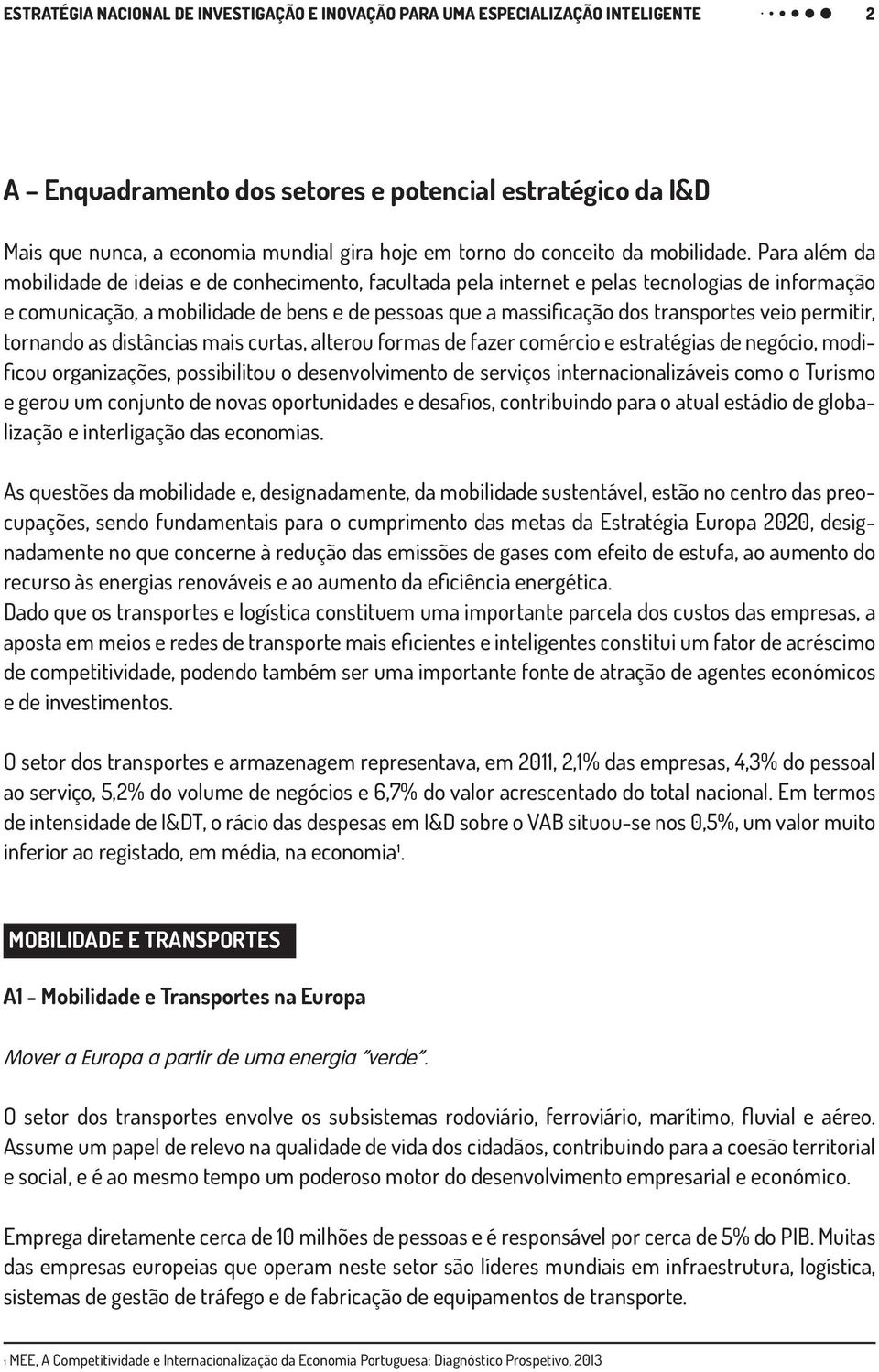 Para além da mobilidade de ideias e de conhecimento, facultada pela internet e pelas tecnologias de informação e comunicação, a mobilidade de bens e de pessoas que a massificação dos transportes veio