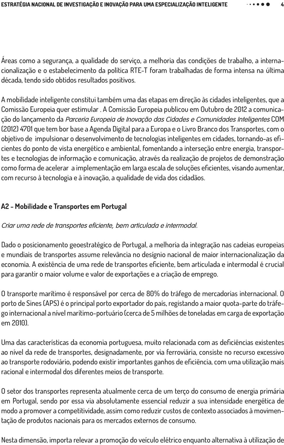 A mobilidade inteligente constitui também uma das etapas em direção às cidades inteligentes, que a Comissão Europeia quer estimular.