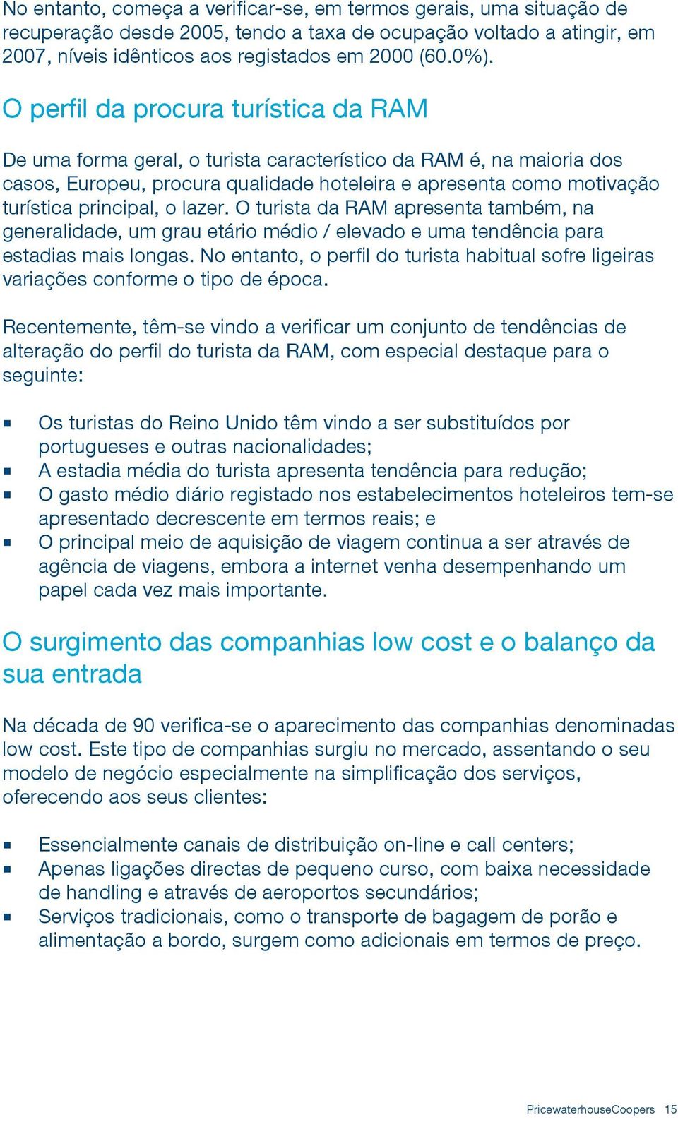 o lazer. O turista da RAM apresenta também, na generalidade, um grau etário médio / elevado e uma tendência para estadias mais longas.