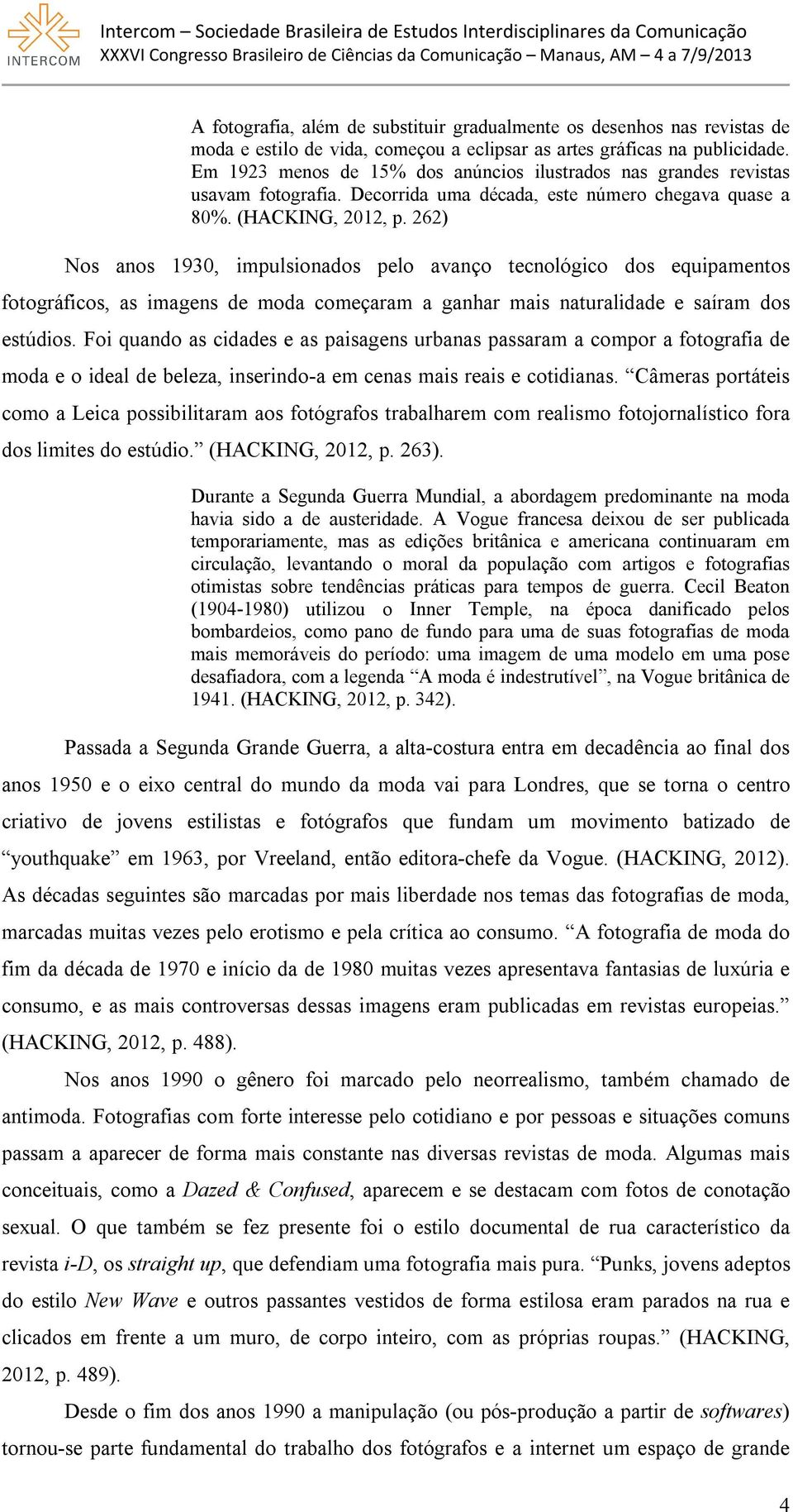 262) Nos anos 1930, impulsionados pelo avanço tecnológico dos equipamentos fotográficos, as imagens de moda começaram a ganhar mais naturalidade e saíram dos estúdios.