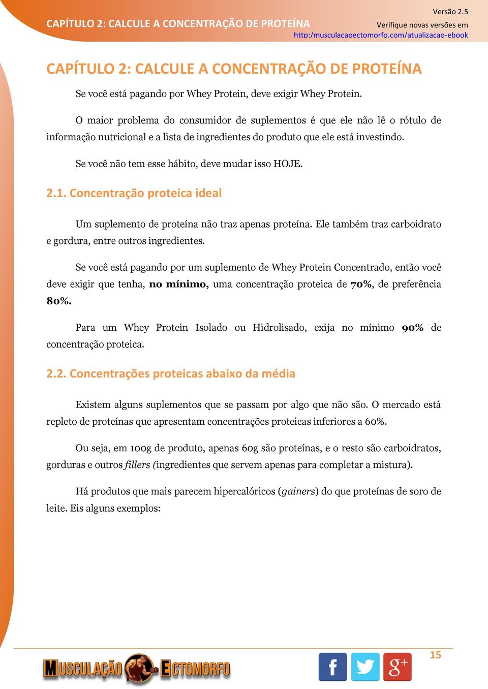 Se você não tem esse hábito, deve mudar isso HOJE. 2.1. Concentração proteica ideal Um suplemento de proteína não traz apenas proteína.