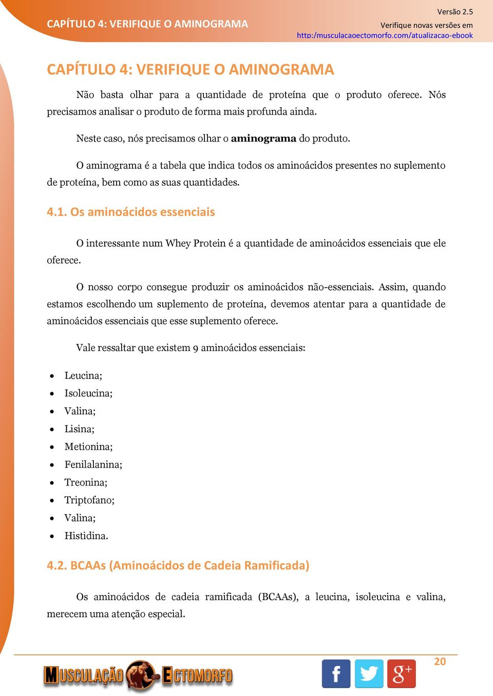 O aminograma é a tabela que indica todos os aminoácidos presentes no suplemento de proteína, bem como as suas quantidades. 4.1.