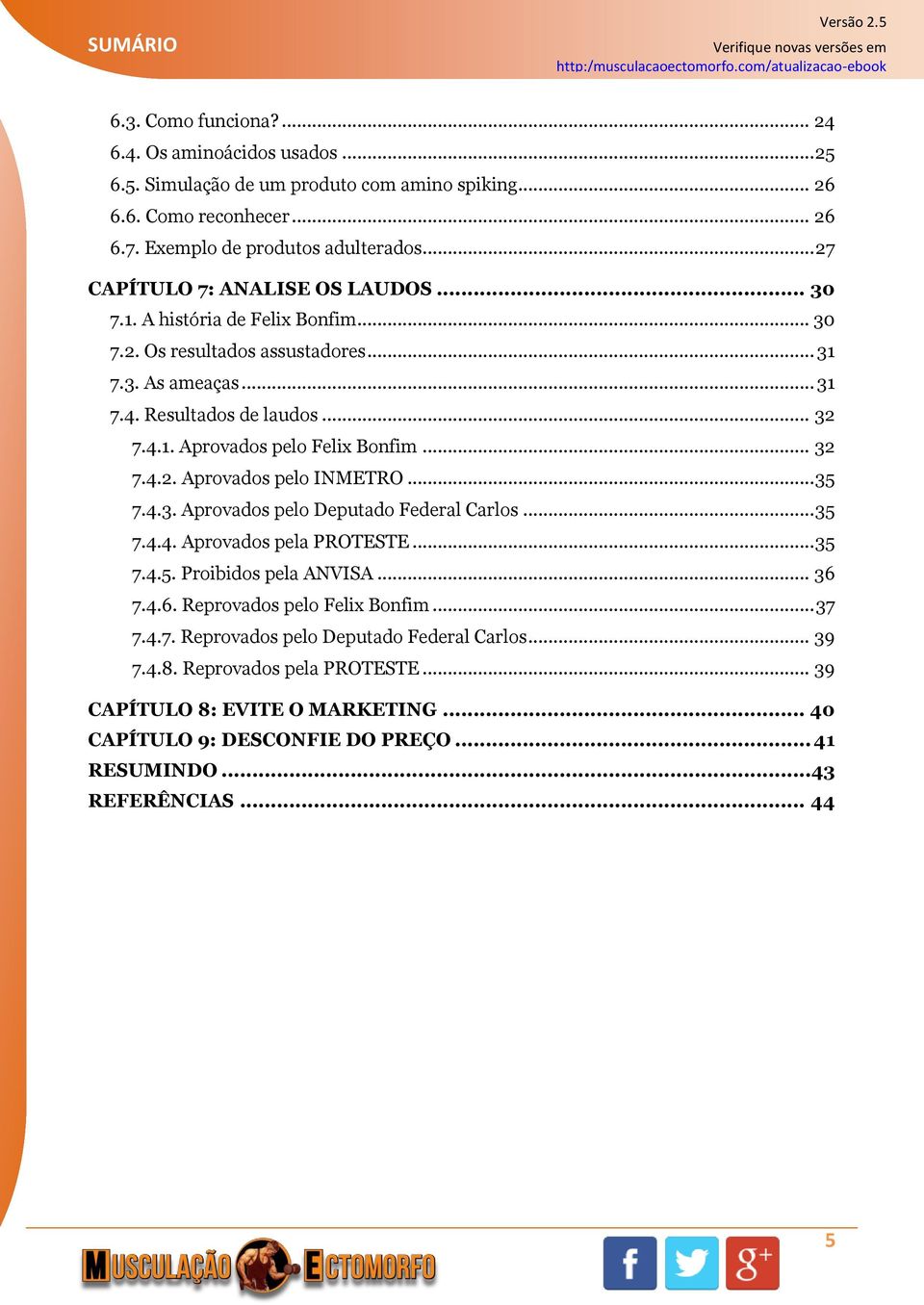 .. 32 7.4.2. Aprovados pelo INMETRO... 35 7.4.3. Aprovados pelo Deputado Federal Carlos... 35 7.4.4. Aprovados pela PROTESTE... 35 7.4.5. Proibidos pela ANVISA... 36 7.4.6. Reprovados pelo Felix Bonfim.