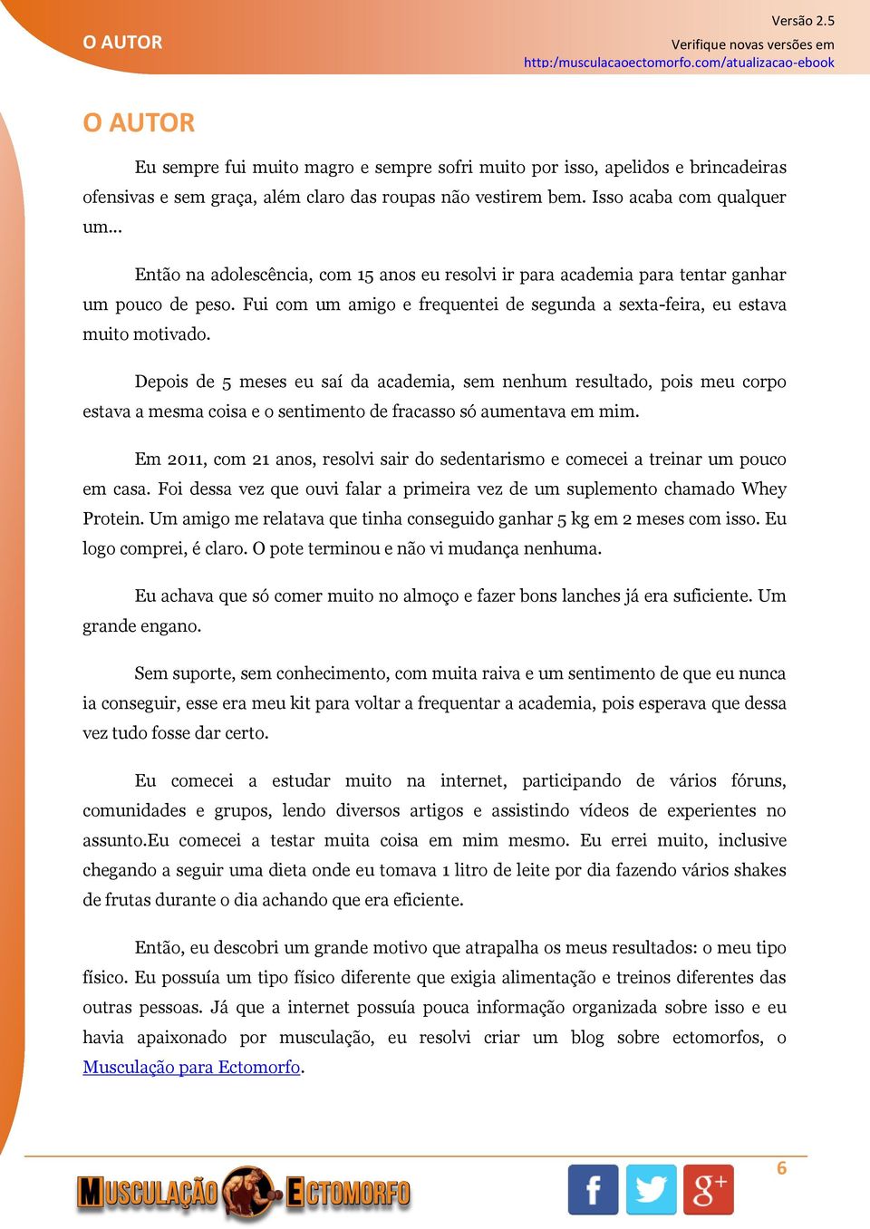 Depois de 5 meses eu saí da academia, sem nenhum resultado, pois meu corpo estava a mesma coisa e o sentimento de fracasso só aumentava em mim.