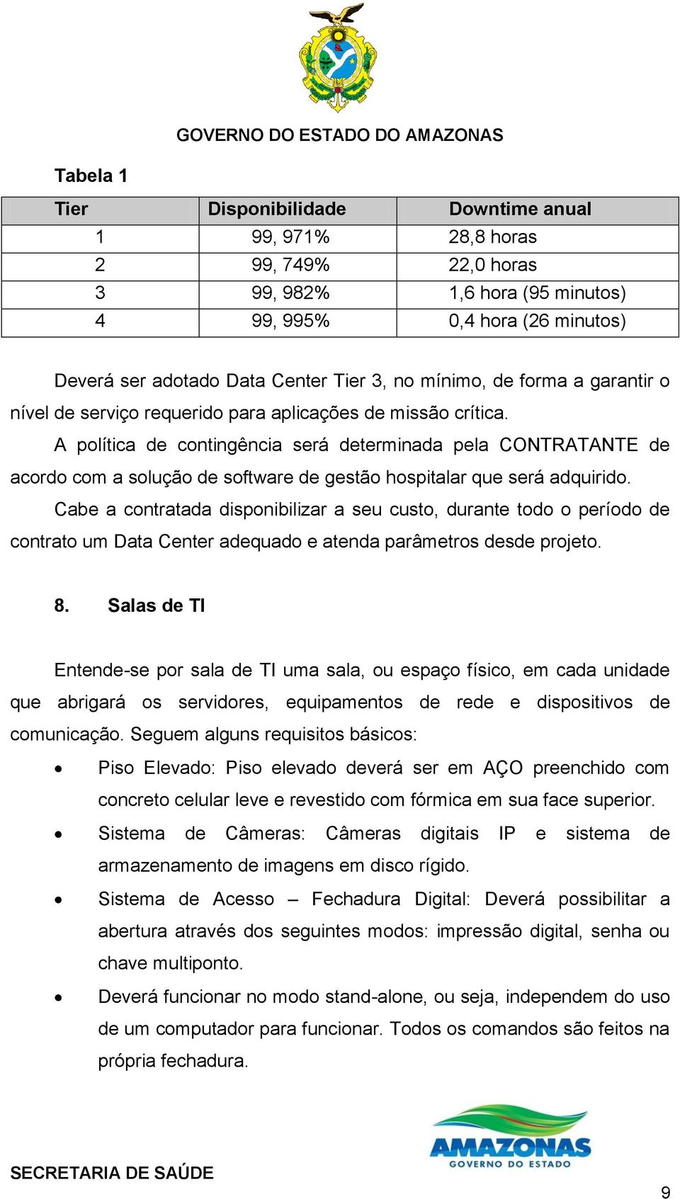 A política de contingência será determinada pela CONTRATANTE de acordo com a solução de software de gestão hospitalar que será adquirido.