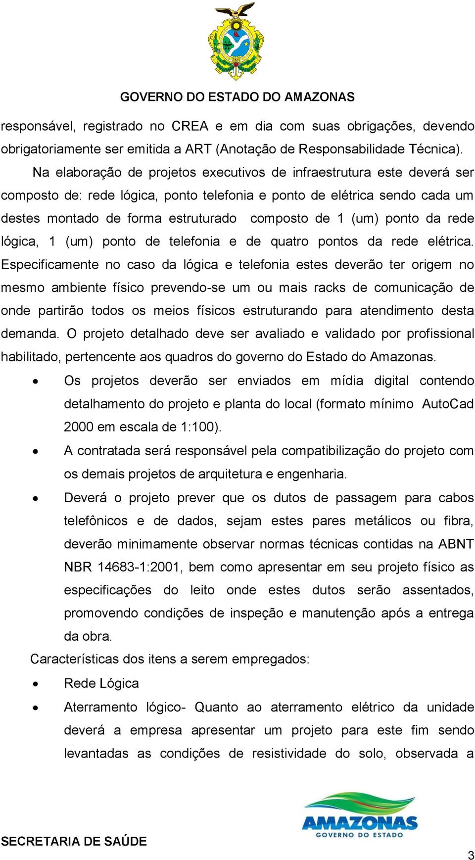 (um) ponto da rede lógica, 1 (um) ponto de telefonia e de quatro pontos da rede elétrica.