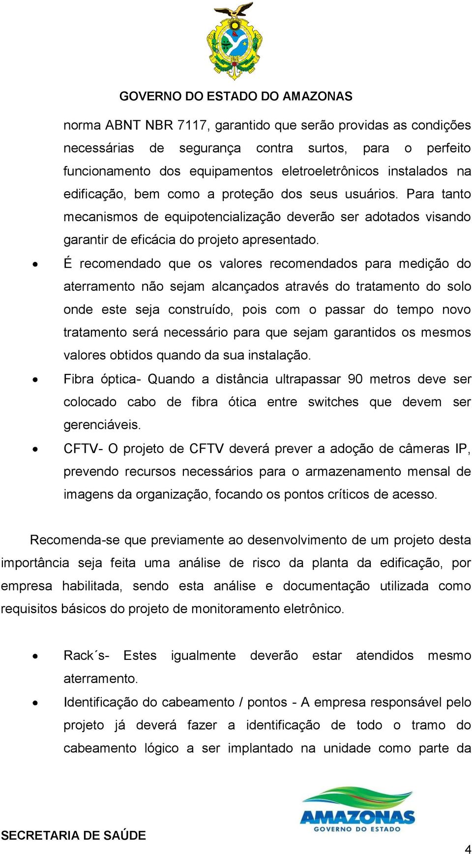 É recomendado que os valores recomendados para medição do aterramento não sejam alcançados através do tratamento do solo onde este seja construído, pois com o passar do tempo novo tratamento será