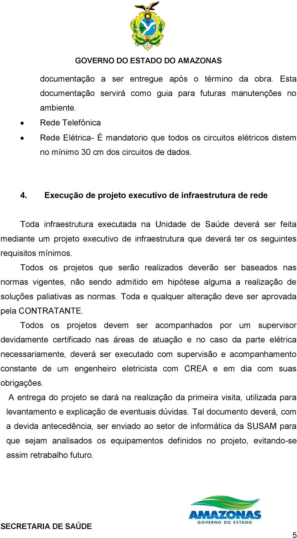 Execução de projeto executivo de infraestrutura de rede Toda infraestrutura executada na Unidade de Saúde deverá ser feita mediante um projeto executivo de infraestrutura que deverá ter os seguintes