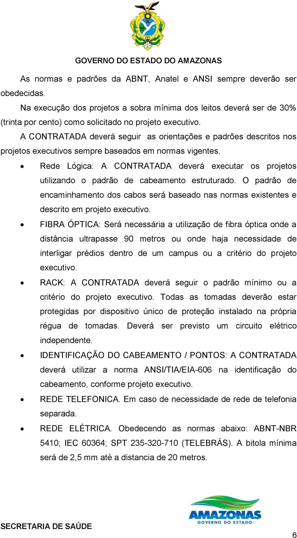 Rede Lógica: A CONTRATADA deverá executar os projetos utilizando o padrão de cabeamento estruturado.