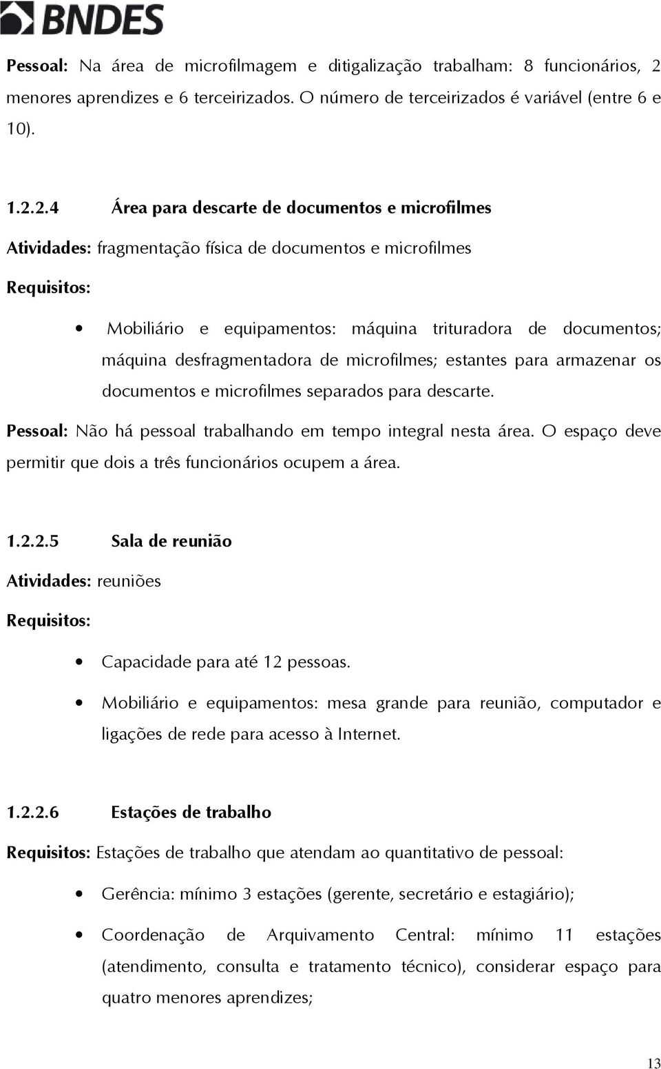 2.4 Área para descarte de documentos e microfilmes Atividades: fragmentação física de documentos e microfilmes Requisitos: Mobiliário e equipamentos: máquina trituradora de documentos; máquina