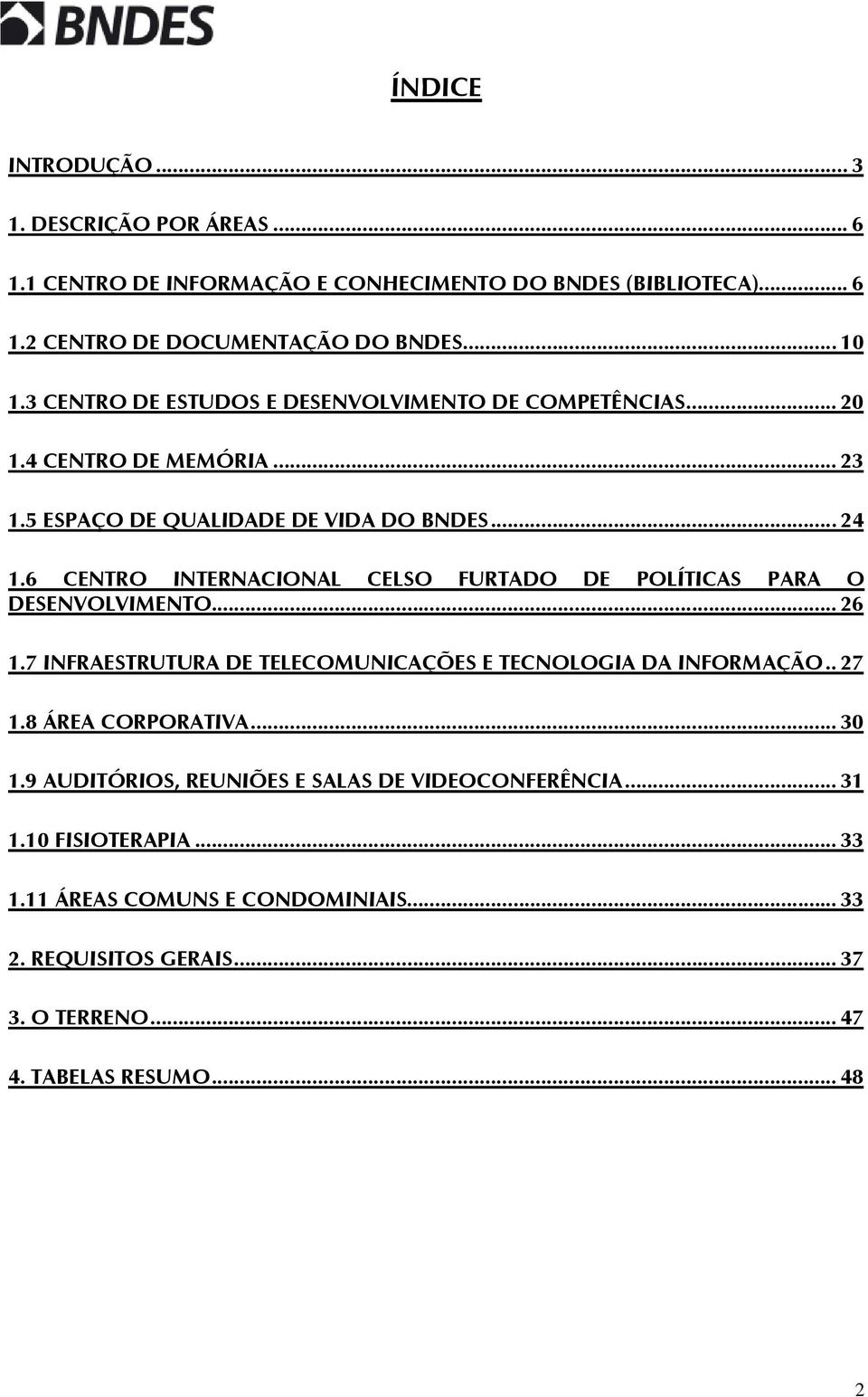 6 CENTRO INTERNACIONAL CELSO FURTADO DE POLÍTICAS PARA O DESENVOLVIMENTO... 26 1.7 INFRAESTRUTURA DE TELECOMUNICAÇÕES E TECNOLOGIA DA INFORMAÇÃO.. 27 1.