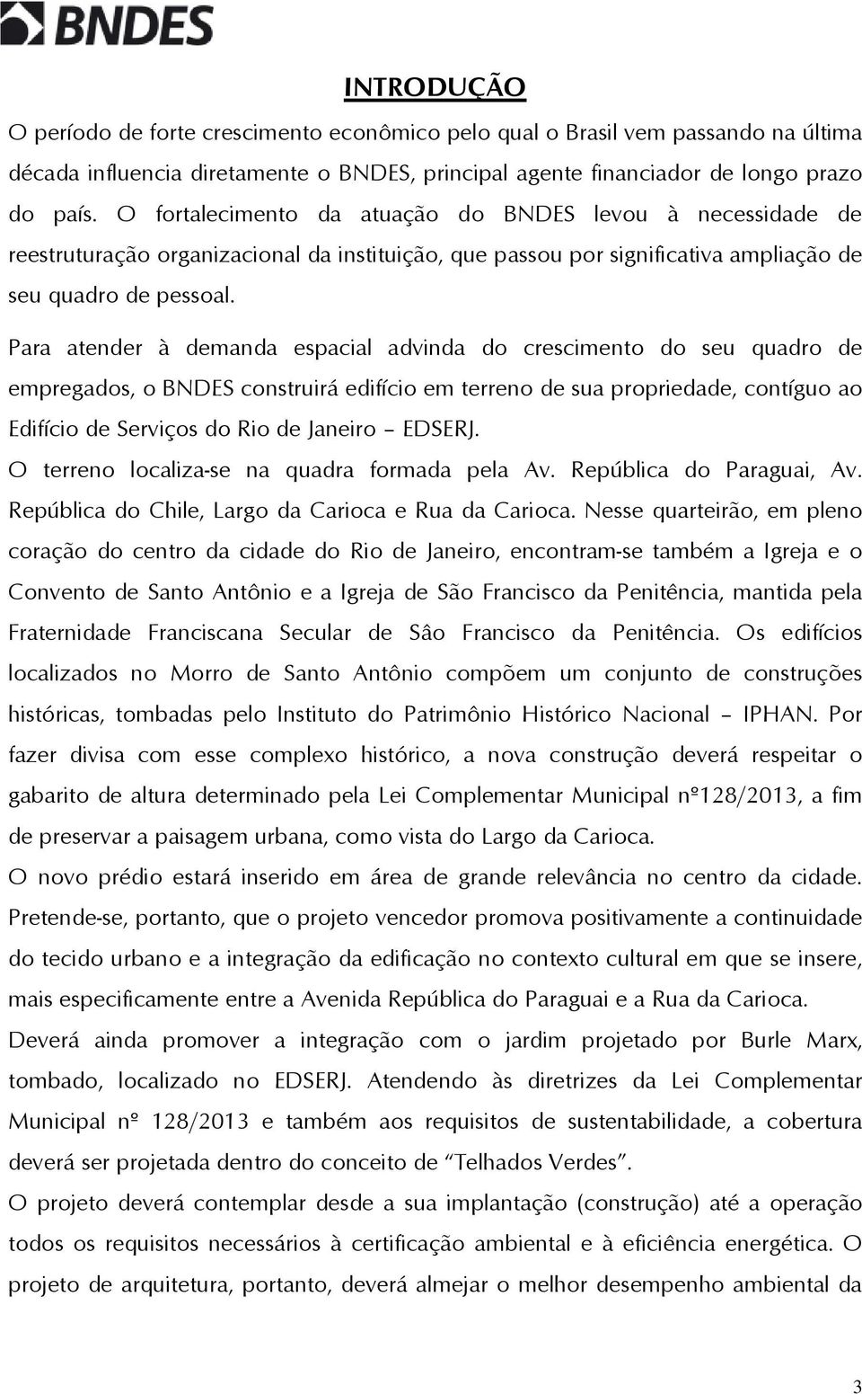 Para atender à demanda espacial advinda do crescimento do seu quadro de empregados, o BNDES construirá edifício em terreno de sua propriedade, contíguo ao Edifício de Serviços do Rio de Janeiro