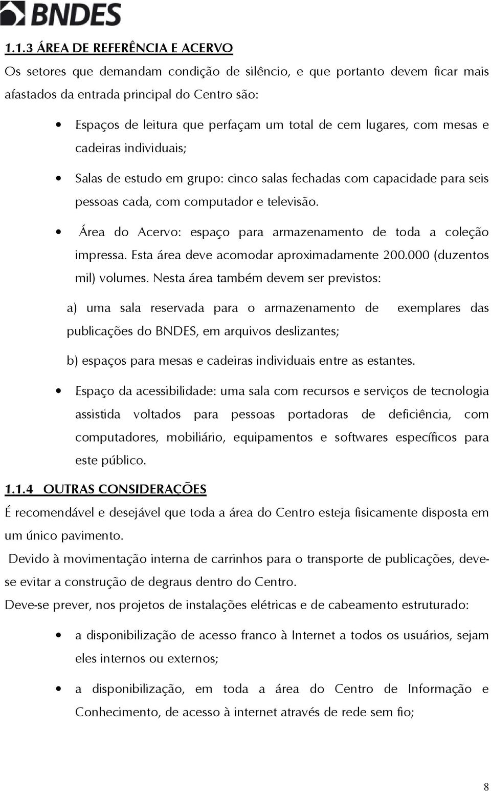 Área do Acervo: espaço para armazenamento de toda a coleção impressa. Esta área deve acomodar aproximadamente 200.000 (duzentos mil) volumes.