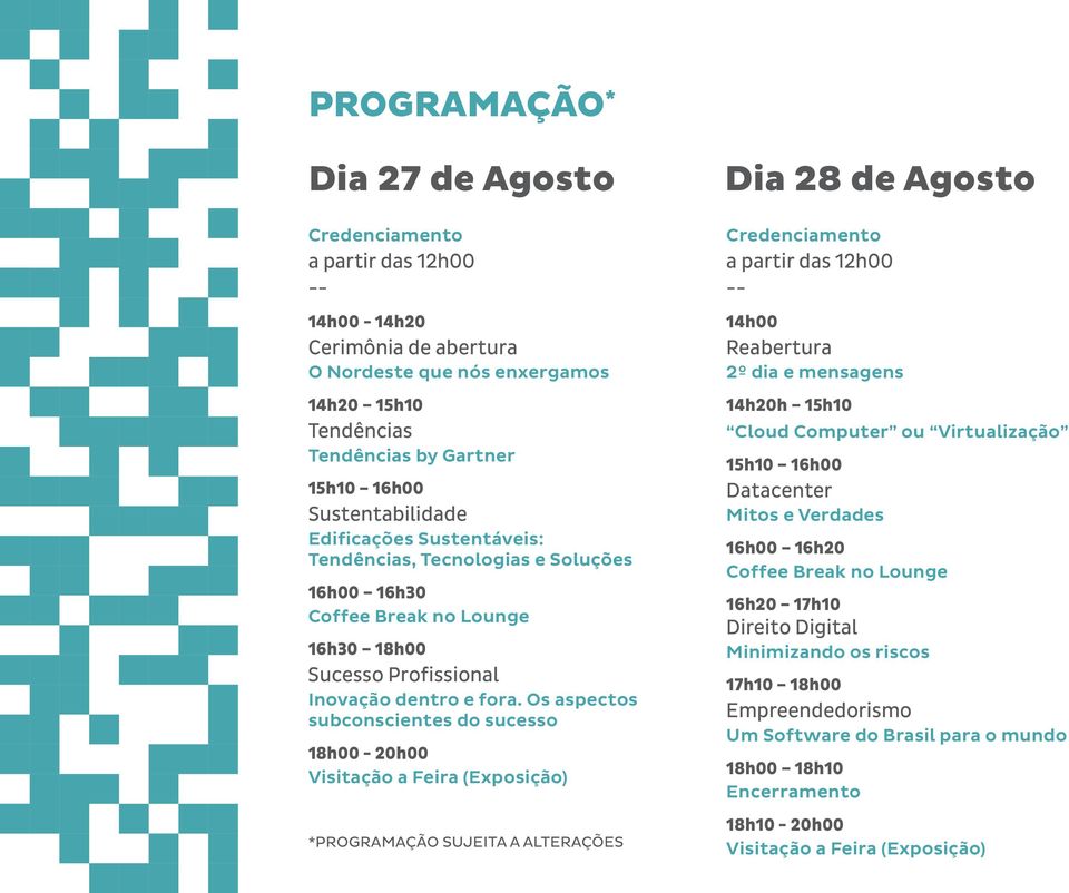 Os aspectos subconscientes do sucesso 18h00-20h00 Visitação a Feira (Exposição) *PROGRAMAÇÃO SUJEITA A ALTERAÇÕES Dia 28 de Agosto Credenciamento a partir das 12h00 -- 14h00 Reabertura 2º dia e