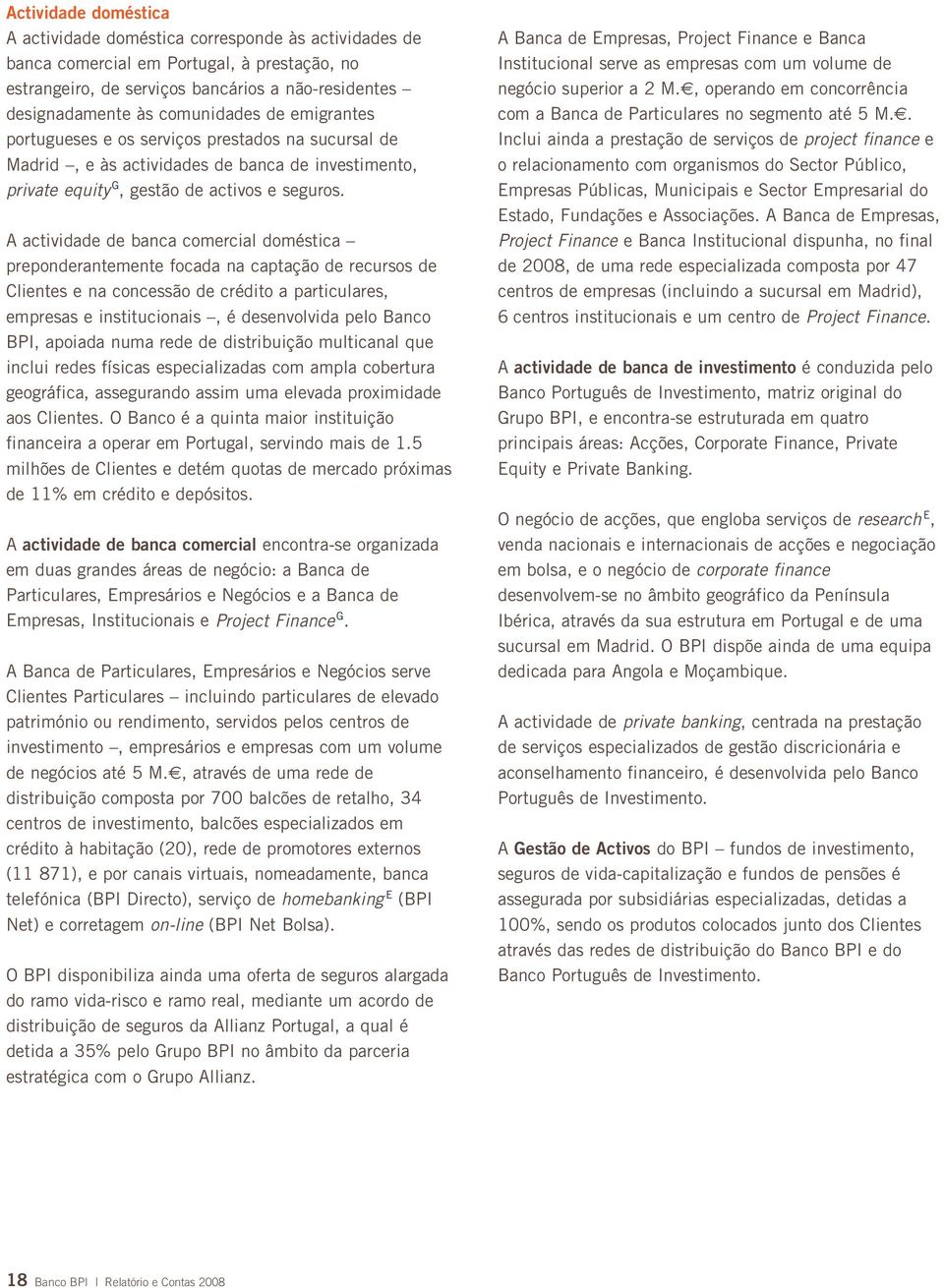 A actividade de banca comercial doméstica preponderantemente focada na captação de recursos de Clientes e na concessão de crédito a particulares, empresas e institucionais, é desenvolvida pelo Banco