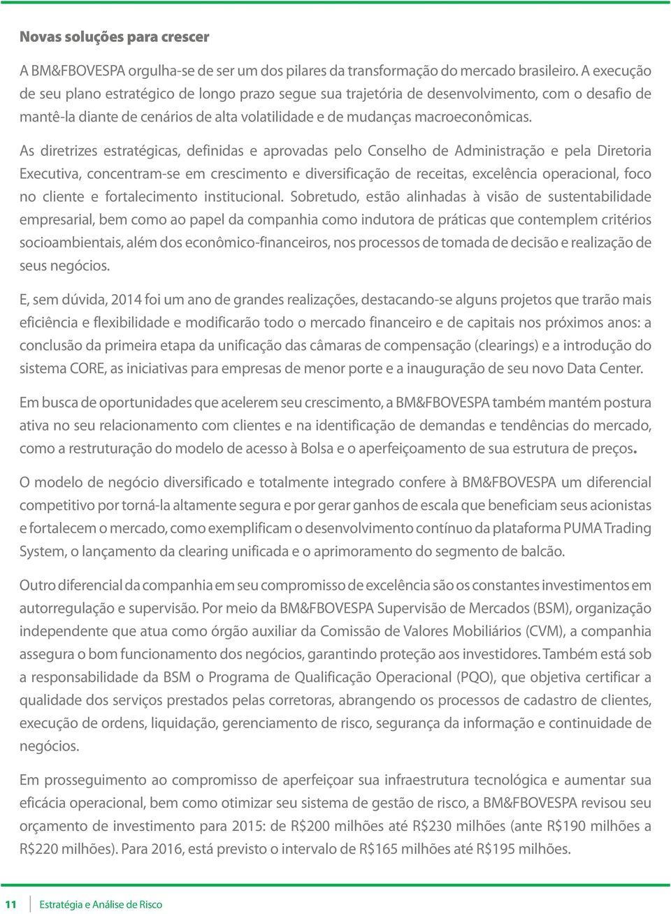 As diretrizes estratégicas, definidas e aprovadas pelo Conselho de Administração e pela Diretoria Executiva, concentram-se em crescimento e diversificação de receitas, excelência operacional, foco no