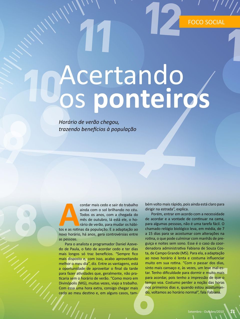 E a adaptação ao novo horário, há anos, gera controvérsias entre as pessoas. Para o analista e programador Daniel Azevedo de Paula, o fato de acordar cedo e ter dias mais longos só traz benefícios.