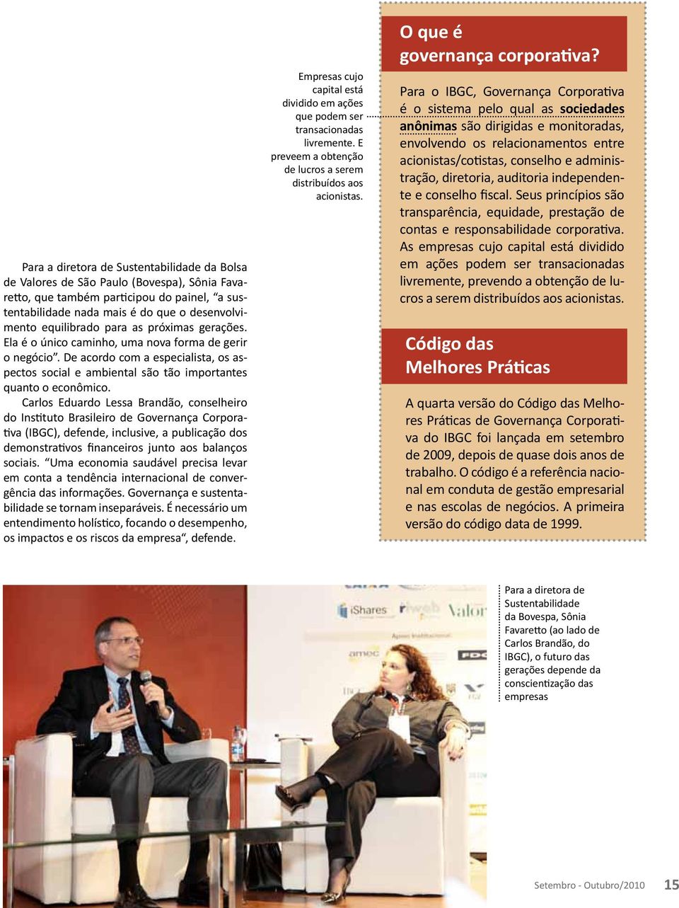 Carlos Eduardo Lessa Brandão, conselheiro do Instituto Brasileiro de Governança Corporativa (IBGC), defende, inclusive, a publicação dos demonstrativos financeiros junto aos balanços sociais.