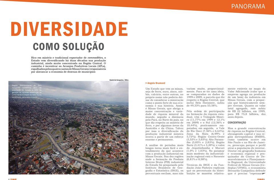 O caminho é incentivar os Arranjos Produtivos Locais (APLs), espalhados pelos quatro cantos de Minas Gerais e responsáveis por alavancar a economia de dezenas de municípios Região Metropolitana de