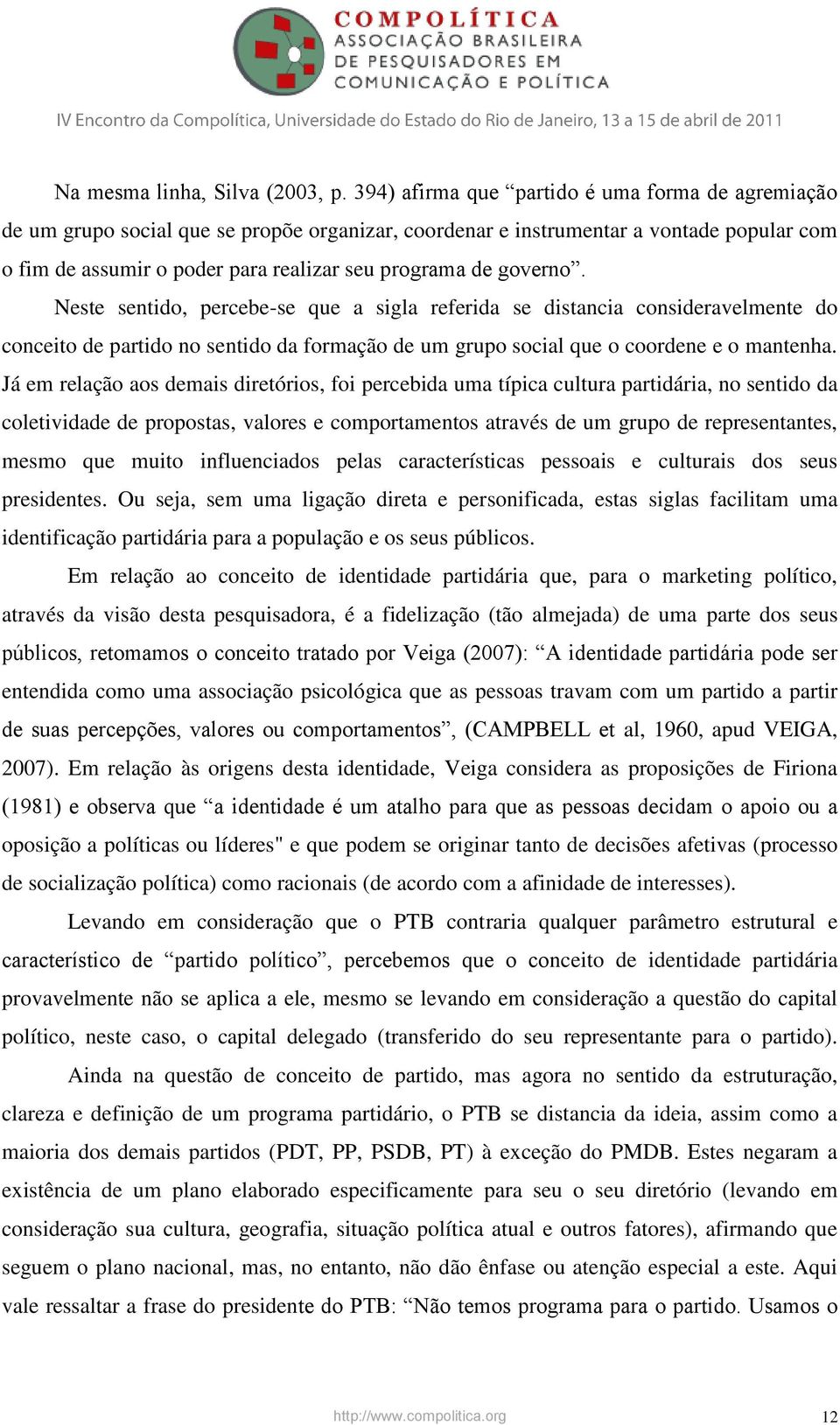 governo. Neste sentido, percebe-se que a sigla referida se distancia consideravelmente do conceito de partido no sentido da formação de um grupo social que o coordene e o mantenha.