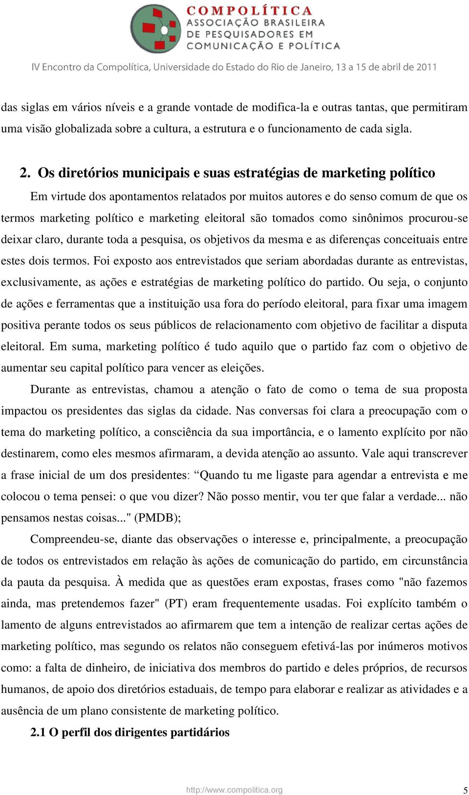 são tomados como sinônimos procurou-se deixar claro, durante toda a pesquisa, os objetivos da mesma e as diferenças conceituais entre estes dois termos.