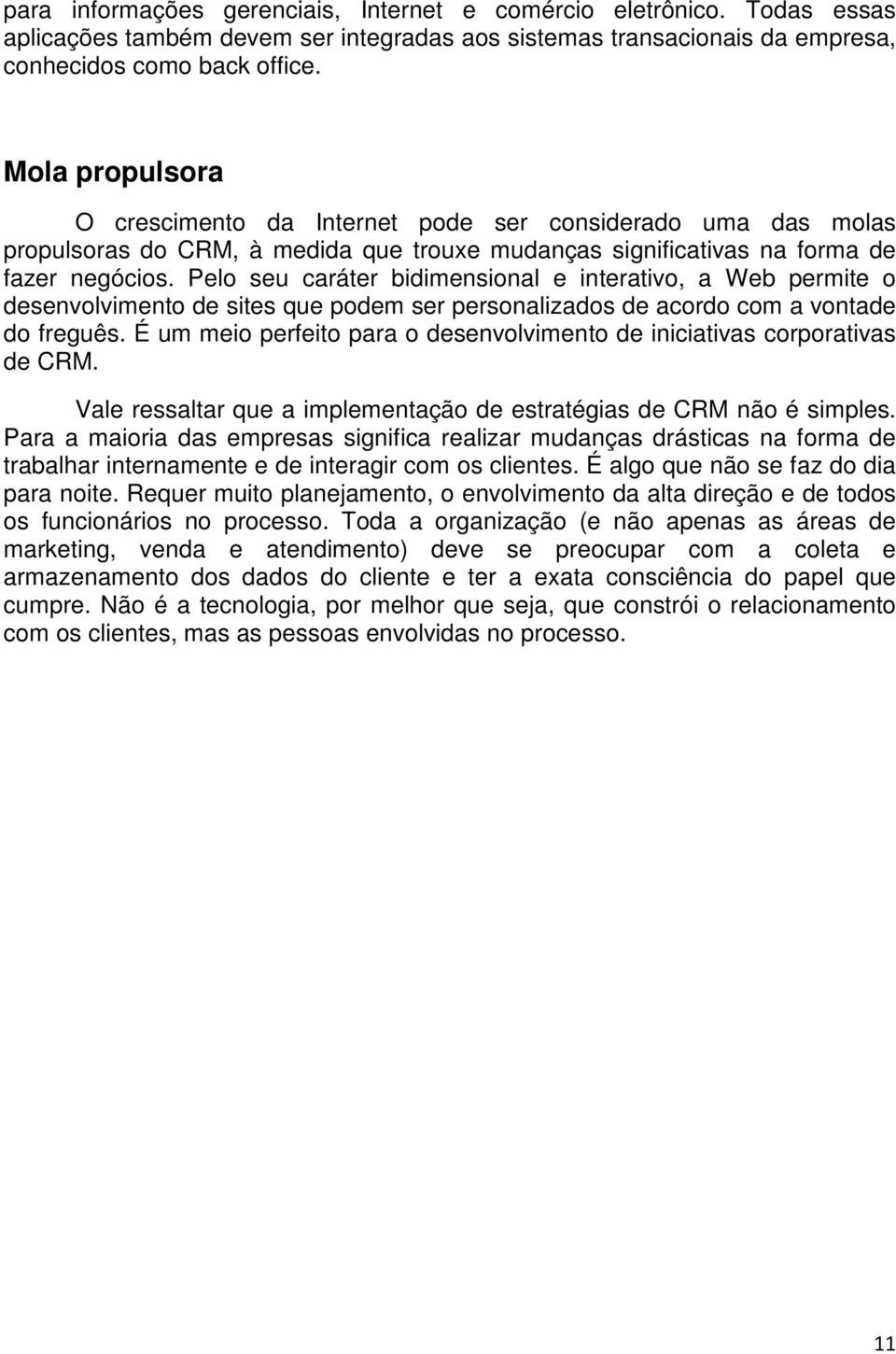 Pelo seu caráter bidimensional e interativo, a Web permite o desenvolvimento de sites que podem ser personalizados de acordo com a vontade do freguês.