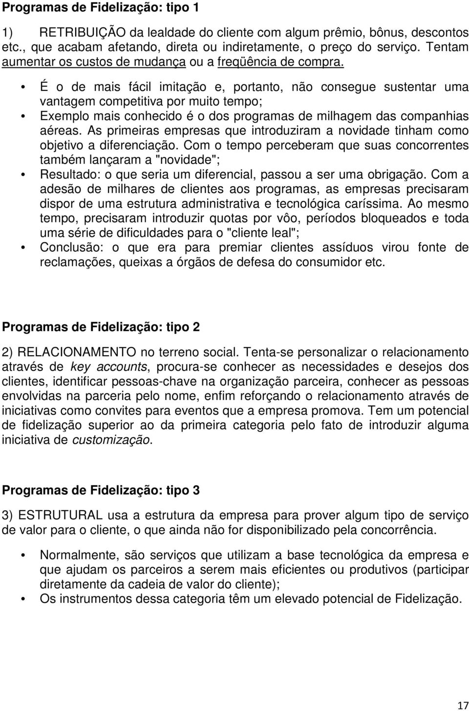 É o de mais fácil imitação e, portanto, não consegue sustentar uma vantagem competitiva por muito tempo; Exemplo mais conhecido é o dos programas de milhagem das companhias aéreas.