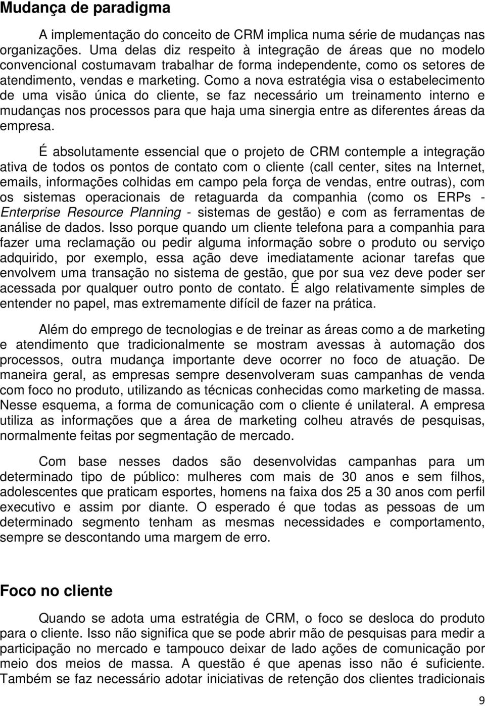 Como a nova estratégia visa o estabelecimento de uma visão única do cliente, se faz necessário um treinamento interno e mudanças nos processos para que haja uma sinergia entre as diferentes áreas da