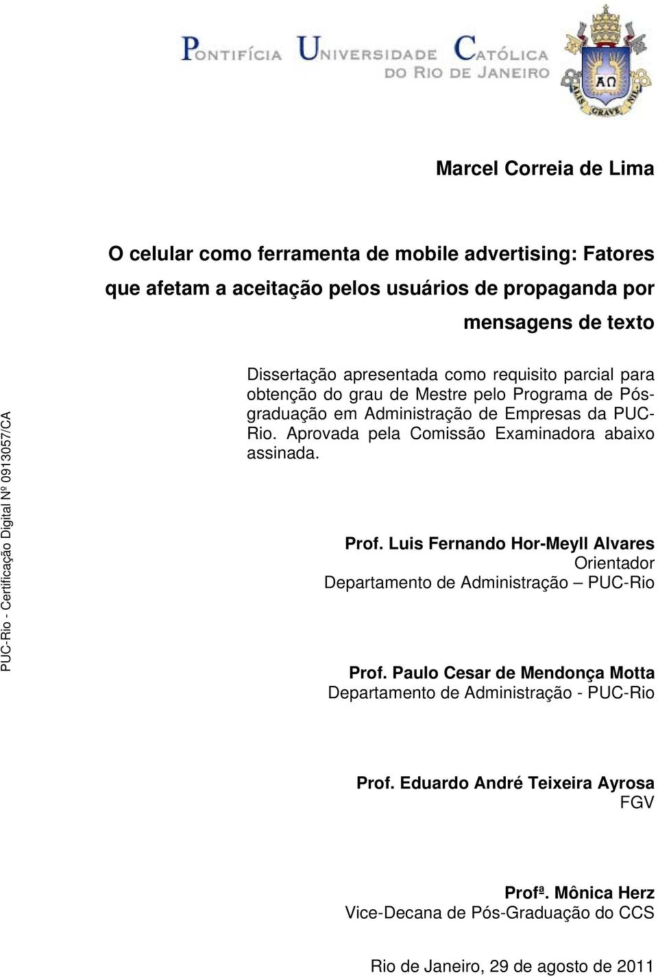Aprovada pela Comissão Examinadora abaixo assinada. Prof. Luis Fernando Hor-Meyll Alvares Orientador Departamento de Administração PUC-Rio Prof.