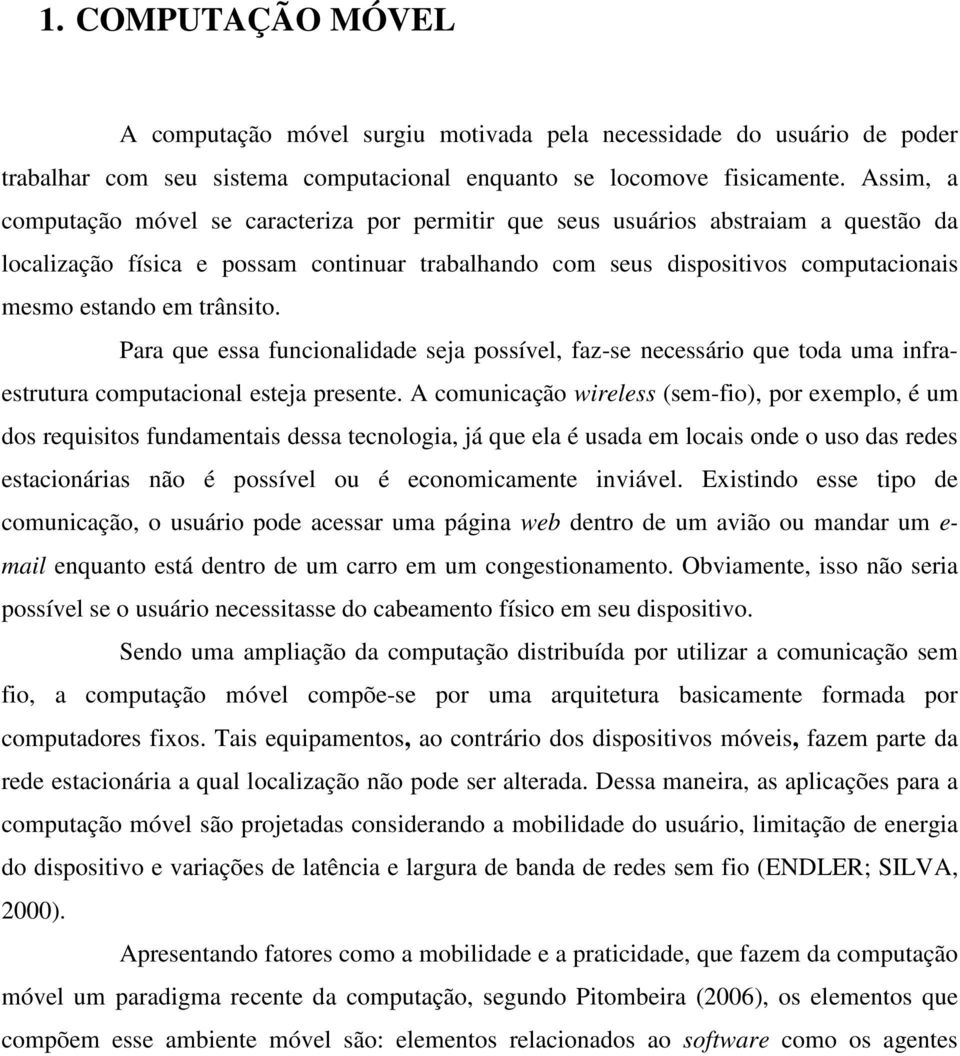 trânsito. Para que essa funcionalidade seja possível, faz-se necessário que toda uma infraestrutura computacional esteja presente.