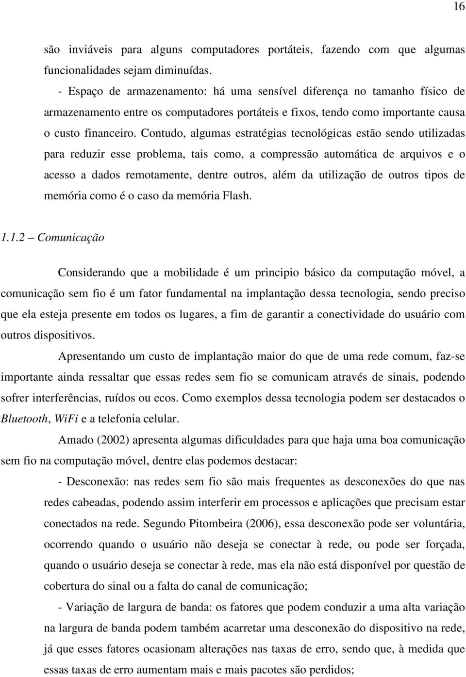 Contudo, algumas estratégias tecnológicas estão sendo utilizadas para reduzir esse problema, tais como, a compressão automática de arquivos e o acesso a dados remotamente, dentre outros, além da