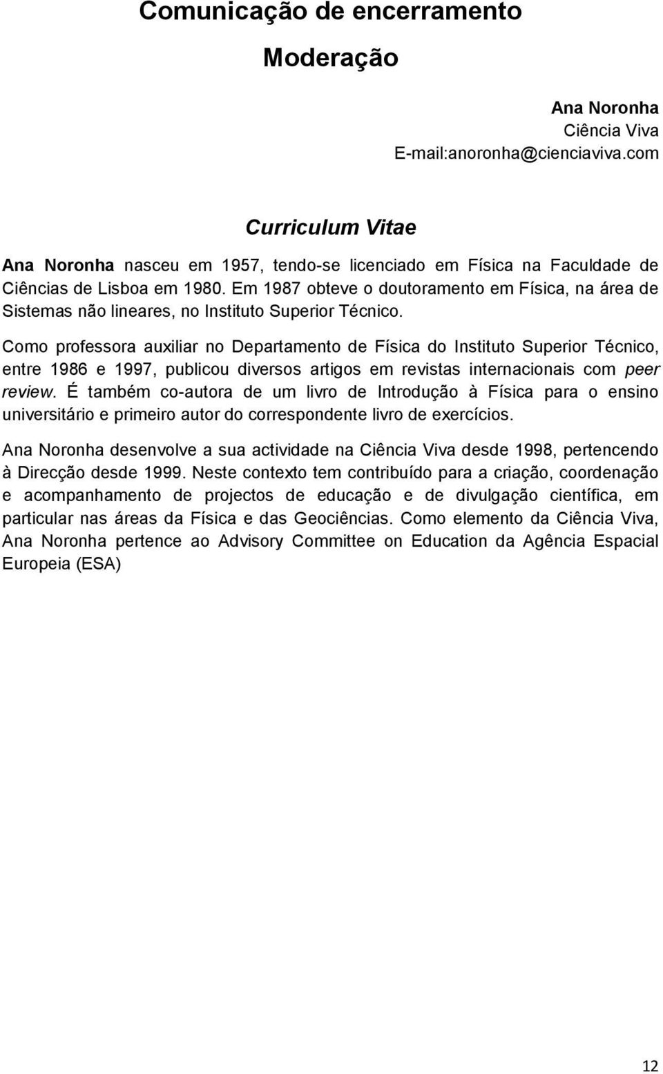 Em 1987 obteve o doutoramento em Física, na área de Sistemas não lineares, no Instituto Superior Técnico.