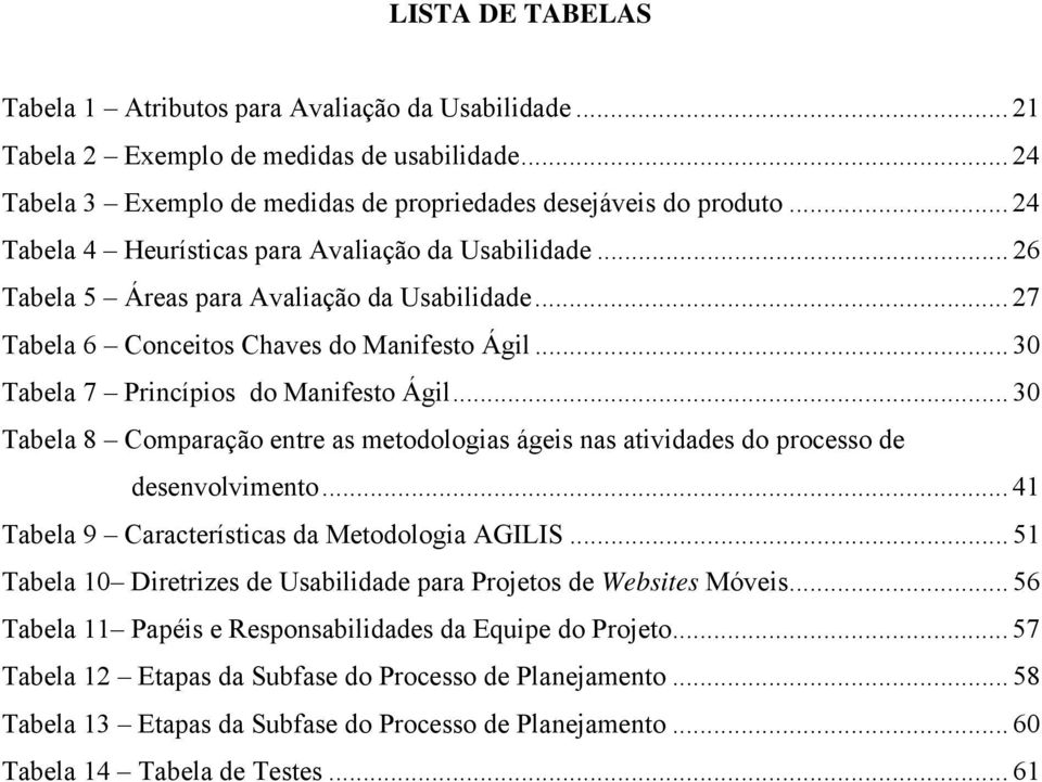 .. 30 Tabela 8 Comparação entre as metodologias ágeis nas atividades do processo de desenvolvimento... 41 Tabela 9 Características da Metodologia AGILIS.