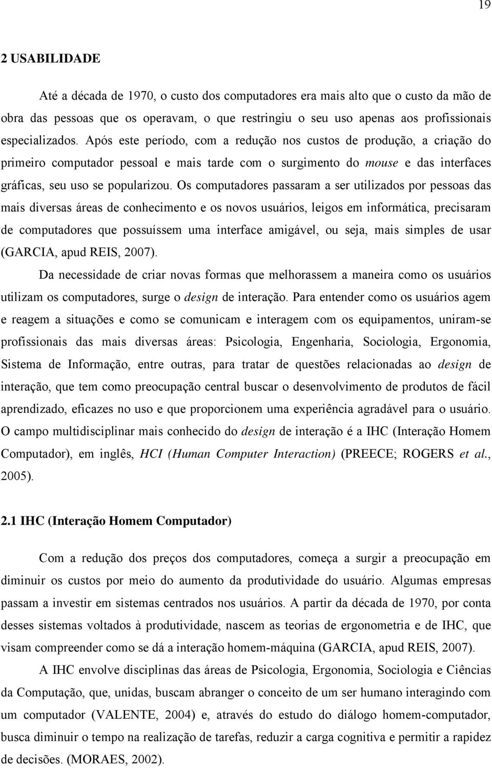 Após este período, com a redução nos custos de produção, a criação do primeiro computador pessoal e mais tarde com o surgimento do mouse e das interfaces gráficas, seu uso se popularizou.