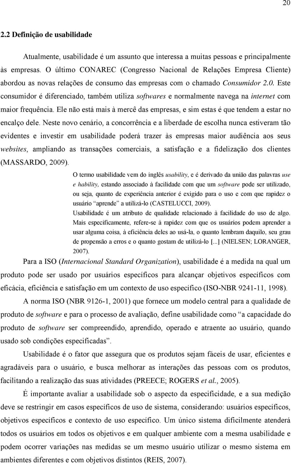 Este consumidor é diferenciado, também utiliza softwares e normalmente navega na internet com maior frequência.