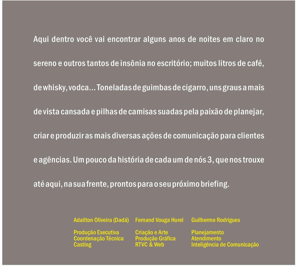 comunicação para clientes e agências. Um pouco da história de cada um de nós 3, que nos trouxe até aqui, na sua frente, prontos para o seu próximo briefing.