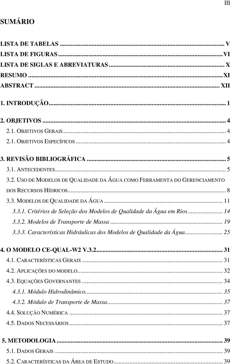 3.1. Critérios de Seleção dos Modelos de Qualidade da Água em Rios... 14 3.3.2. Modelos de Transporte de Massa... 19 3.3.3. Características Hidráulicas dos Modelos de Qualidade da Água... 25 4.