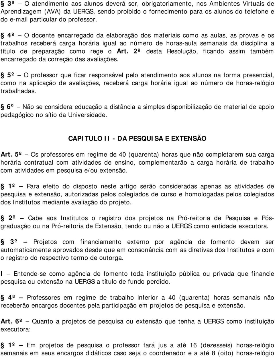 4º O docente encarregado da elaboração dos materiais como as aulas, as provas e os trabalhos receberá carga horária igual ao número de horas-aula semanais da disciplina a título de preparação como