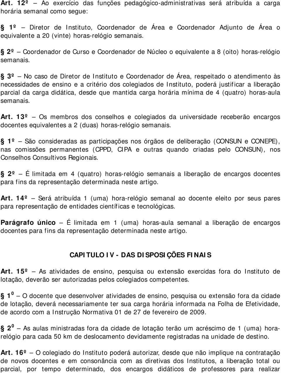 3º No caso de Diretor de Instituto e Coordenador de Área, respeitado o atendimento às necessidades de ensino e a critério dos colegiados de Instituto, poderá justificar a liberação parcial da carga