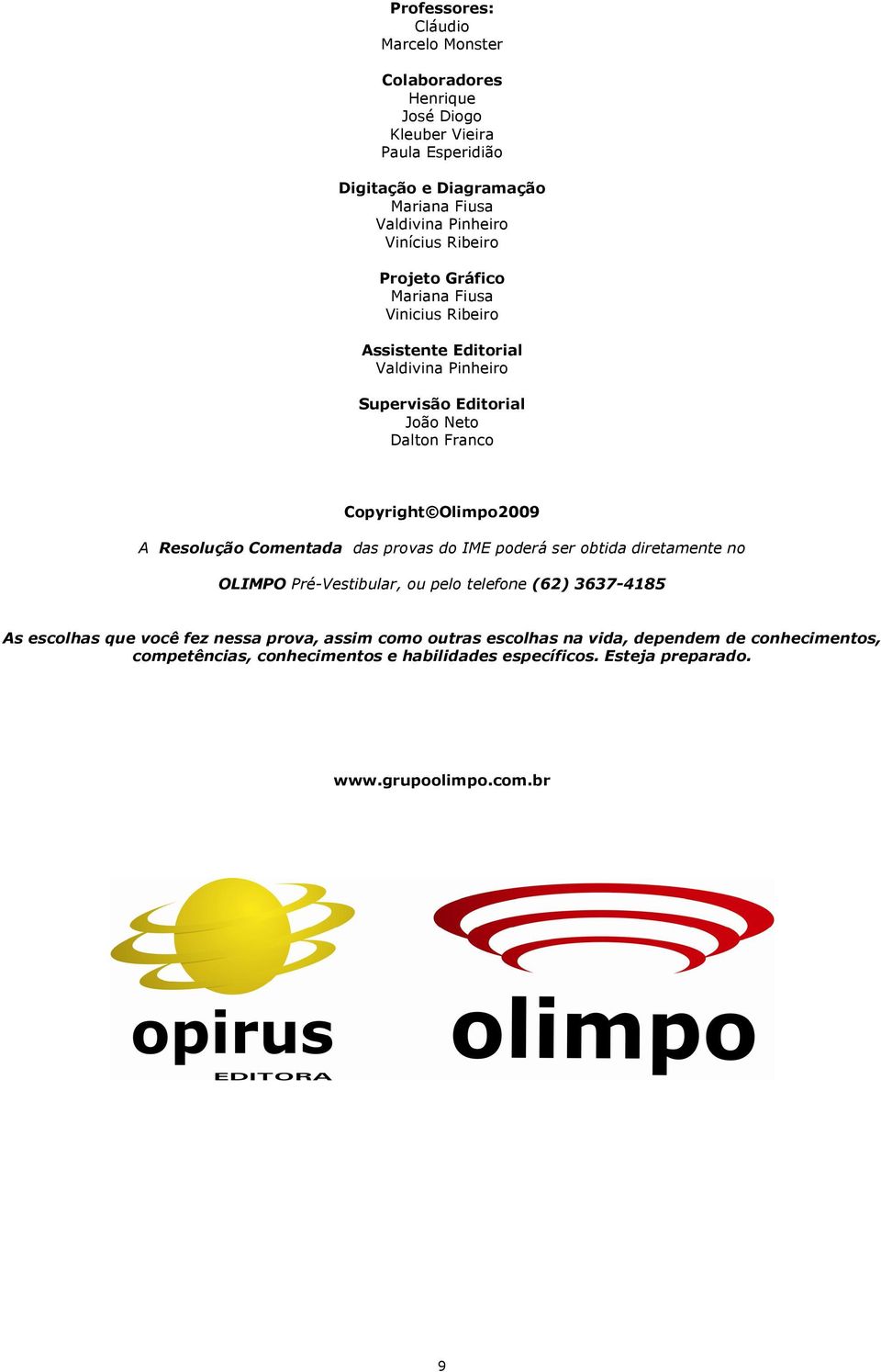 Olimpo2009 A Resolução Comentada das provas do IME poderá ser obtida diretamente no OLIMPO Pré-Vestibular, ou pelo telefone (62) 3637-4185 As escolhas que você fez