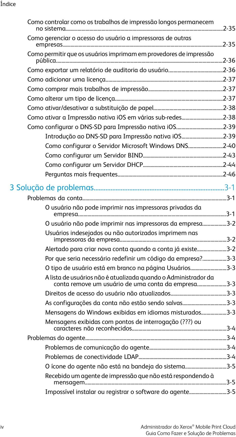 ..2-37 Como comprar mais trabalhos de impressão...2-37 Como alterar um tipo de licença...2-37 Como ativar/desativar a substituição de papel...2-38 Como ativar a Impressão nativa ios em várias sub-redes.