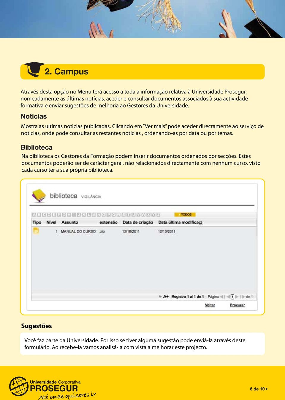 Clicando em Ver mais pode aceder directamente ao serviço de noticias, onde pode consultar as restantes noticias, ordenando-as por data ou por temas.