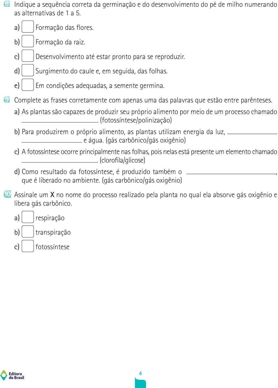 9 Complete as frases corretamente com apenas uma das palavras que estão entre parênteses. a) As plantas são capazes de produzir seu próprio alimento por meio de um processo chamado.